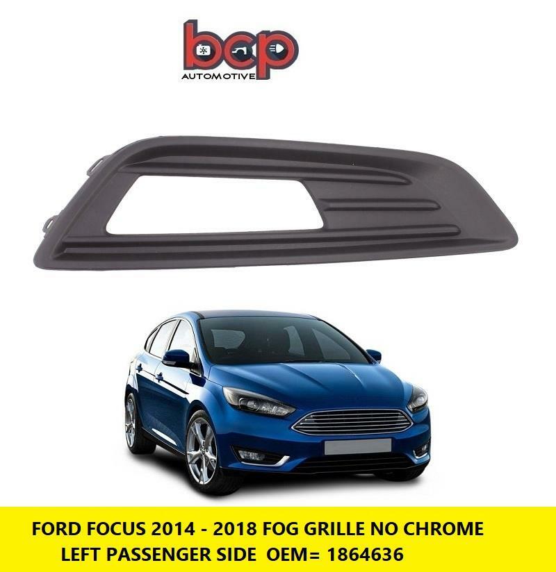 FORD FOCUS 2014 - 2018 FRONT BUMPER FOG GRILLE NO CHROME LEFT PASSENGERS SIDE