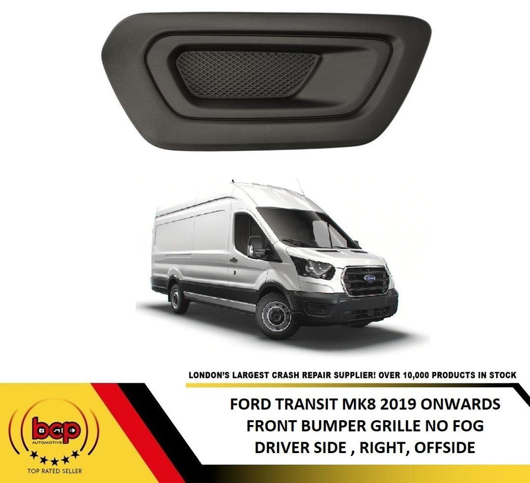 FORD TRANSIT 2019 ON MK8 FRONT BUMPER LOWER RIGHT GRILLE NO FOG TYPE DRIVER SIDE