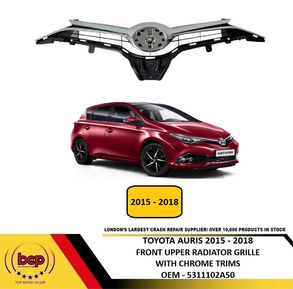 TOYOTA AURIS 2015 - 2018 FRONT UPPER RADIATOR GRILLE COMPLETE WITH CHROME TRIMS