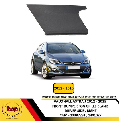VAUXHALL ASTRA J 2012 – 2015 FRONT BUMPER FOG GRILLE BLANK COVER DRIVER RIGHT